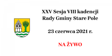 XXV Sesja VIII kadencji Rady Gminy Stare Pole na żywo, 23 czerwca 2021 r.