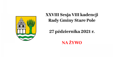 XXVIII Sesja VIII kadencji Rady Gminy Stare Pole, 27 października 2021 r., NA ŻYWO